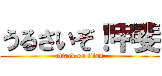 うるさいぞ！甲斐 (attack on titan)