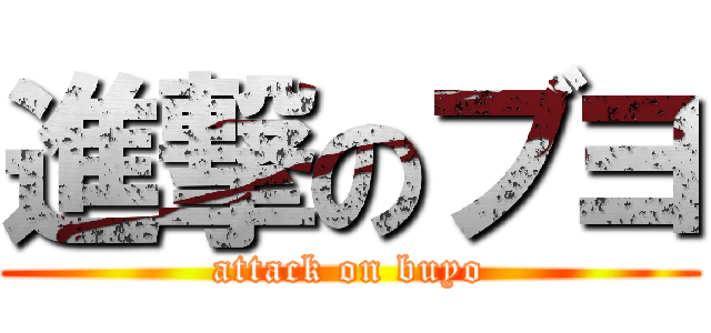 進撃のブヨ (attack on buyo)