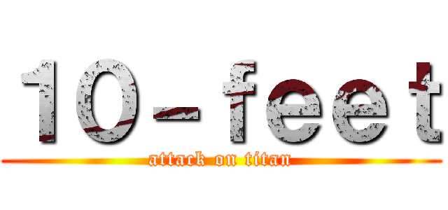 １０－ｆｅｅｔ (attack on titan)