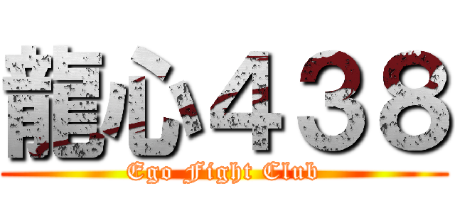 龍心４３８ (Ego Fight Club)