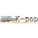 進撃のＫ－ｐｏｐ (attack on k-pop)