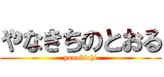 やなきちのとおる (yanakichi)