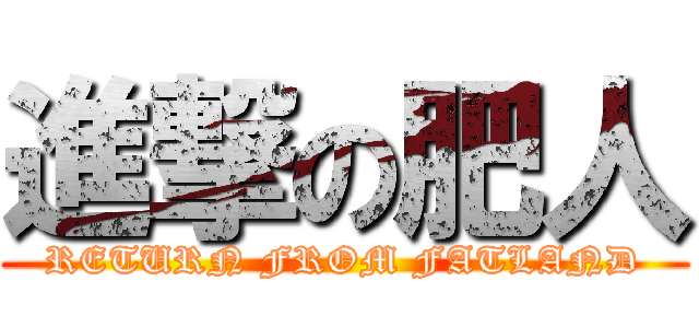 進撃の肥人 (RETURN FROM FATLAND)