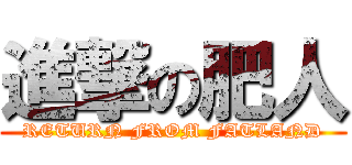 進撃の肥人 (RETURN FROM FATLAND)