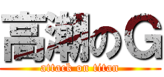 高潮のＧ (attack on titan)