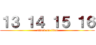 １３ １４ １５ １６ (attack on titan)