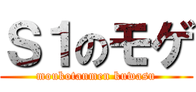 Ｓ１のモゲ (moukotanmen kuwasu)
