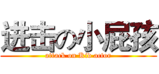 进击の小屁孩 (attack on Kid actor)