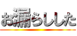 お漏らしした ()