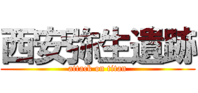 西安弥生遺跡 (attack on titan)