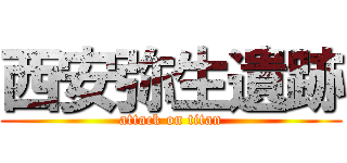 西安弥生遺跡 (attack on titan)