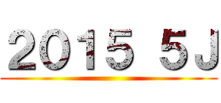 ２０１５ ５Ｊ ()