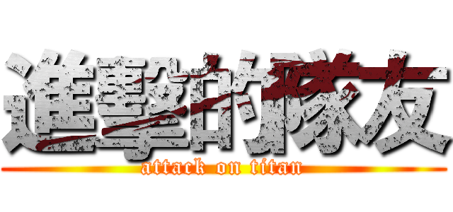 進擊的隊友 (attack on titan)