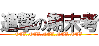 進撃の期末考 (OTZ..OTZ..OTZ..OTZ..OTZ)