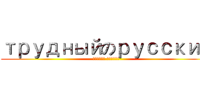 трудныйのрусский (какого черта!)