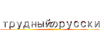трудныйのрусский (какого черта!)
