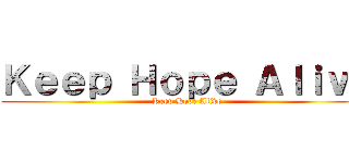 Ｋｅｅｐ Ｈｏｐｅ Ａｌｉｖｅ (Keep Hope Alive)
