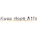 Ｋｅｅｐ Ｈｏｐｅ Ａｌｉｖｅ (Keep Hope Alive)