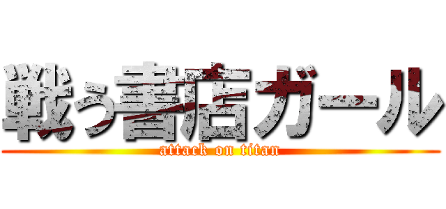 戦う書店ガール (attack on titan)