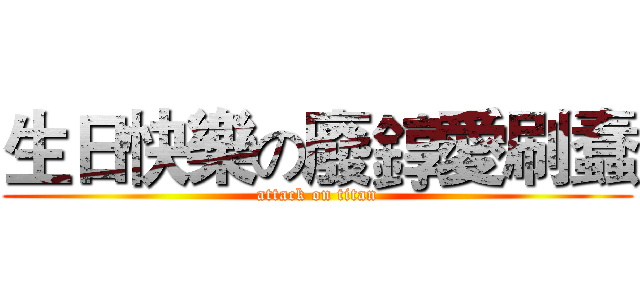 生日快樂の廢錞愛刷蠢 (attack on titan)