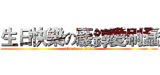 生日快樂の廢錞愛刷蠢 (attack on titan)