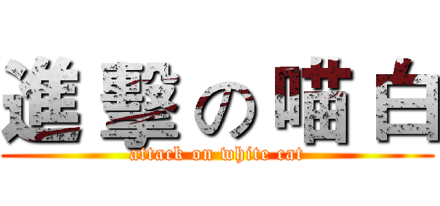 進 擊 の 喵 白 (attack on white cat)