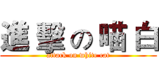 進 擊 の 喵 白 (attack on white cat)
