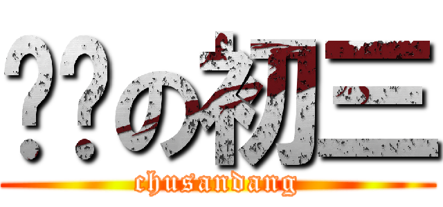 进击の初三 (chusandang)