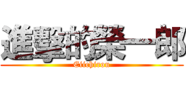 進擊的榮一郎 (Eiichirou)