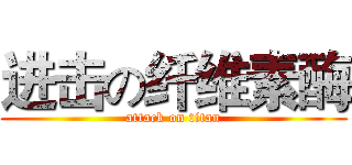 进击の纤维素酶 (attack on titan)