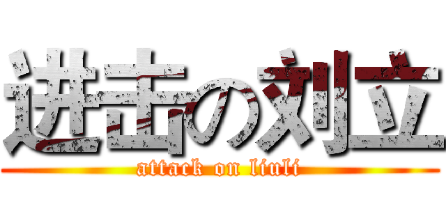 进击の刘立 (attack on liuli)