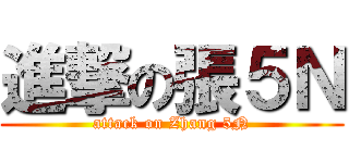 進撃の張５Ｎ (attack on Zhang 5N)