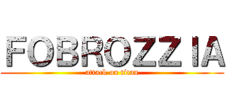 ＦＯＢＲＯＺＺＩＡ (attack on titan)