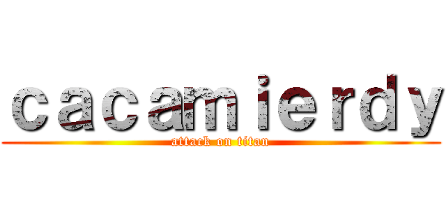 ｃａｃａｍｉｅｒｄｙ (attack on titan)