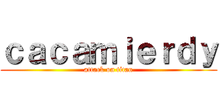 ｃａｃａｍｉｅｒｄｙ (attack on titan)