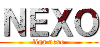 ＮＥＸＯ (liga nexo)