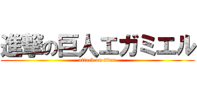 進撃の巨人エガミエル (attack on titan)