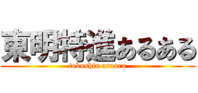 東明特進あるある (tokushin aruaru)