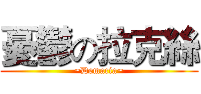 憂鬱の拉克絲 (~Demacia~)