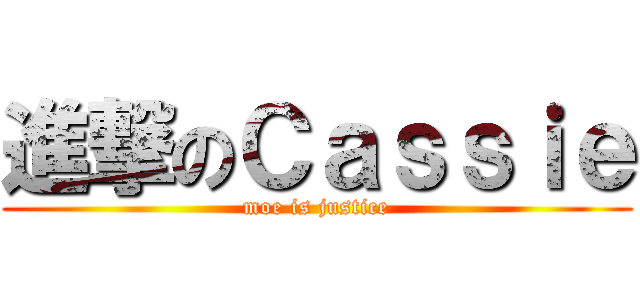 進撃のＣａｓｓｉｅ (moe is justice)