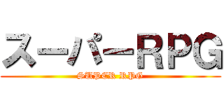 スーパーＲＰＧ (SUPER RPG)