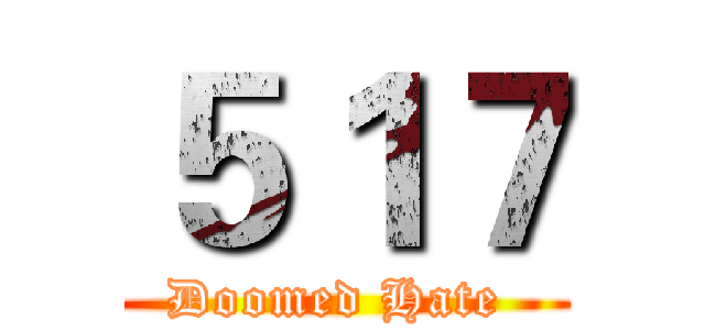 ５１７ (Doomed Hate )