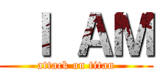  Ｉ ＡＭ (attack on titan)