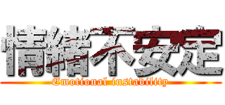 情緒不安定 (Emotional instability)
