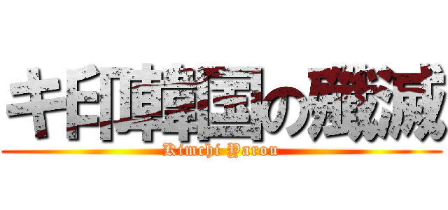 キ印韓国の殲滅 (Kimchi Yarou)