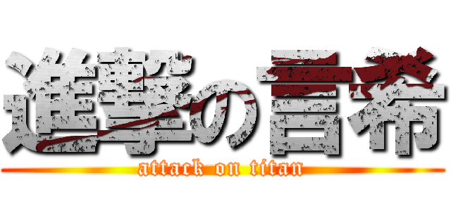 進撃の言希 (attack on titan)
