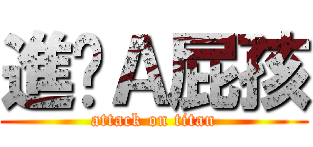 進擊Ａ屁孩 (attack on titan)