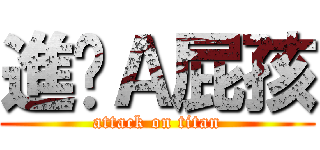 進擊Ａ屁孩 (attack on titan)