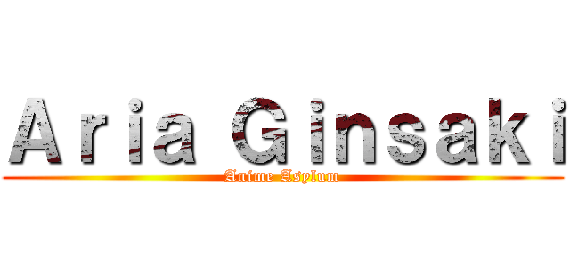 Ａｒｉａ Ｇｉｎｓａｋｉ (Anime Asylum)