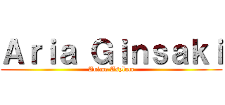 Ａｒｉａ Ｇｉｎｓａｋｉ (Anime Asylum)